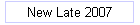 New Late 2007