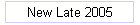New Late 2005