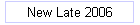 New Late 2006