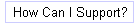 How Can I Support?